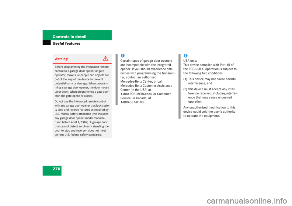 MERCEDES-BENZ C CLASS COUPE 2005  Owners Manual 270 Controls in detailUseful featuresWarning!
G
Before programming the integrated remote 
control to a garage door opener or gate 
operator, make sure people and objects are 
out of the way of the dev