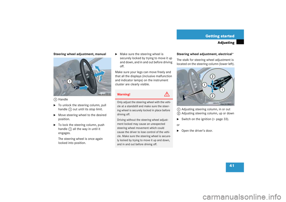 MERCEDES-BENZ C CLASS COUPE 2005  Owners Manual 41
Getting started
Adjusting
Steering wheel adjustment, manual
1 Handle
To unlock the steering column, pull 
handle 1 out until its stop limit.

Move steering wheel to the desired 
position.

To lo