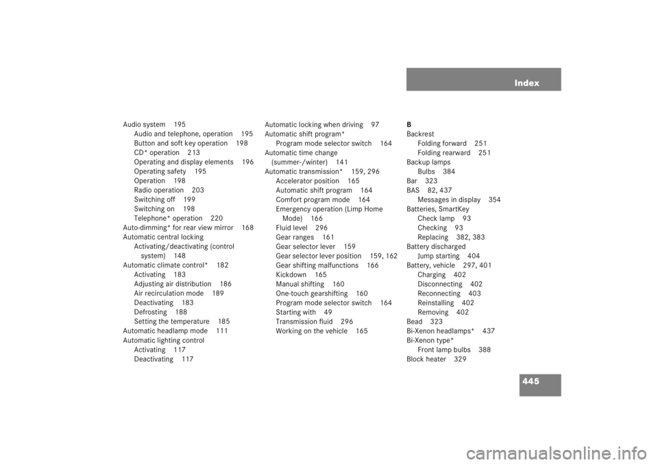 MERCEDES-BENZ C CLASS COUPE 2005 Owners Guide 445
Index
Audio system 195
Audio and telephone, operation 195
Button and soft key operation 198
CD* operation 213
Operating and display elements 196
Operating safety 195
Operation 198
Radio operation 