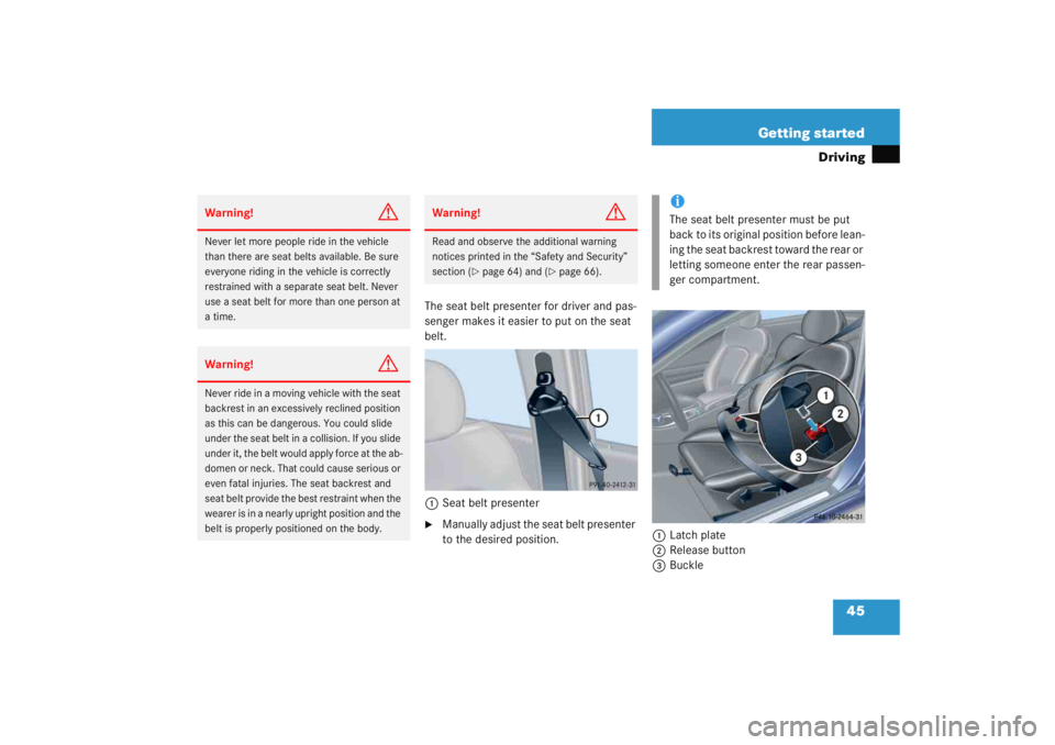MERCEDES-BENZ C CLASS COUPE 2005 Service Manual 45
Getting started
Driving
The seat belt presenter for driver and pas-
senger makes it easier to put on the seat 
belt.
1 Seat belt presenter
Manually adjust the seat belt presenter 
to the desired p