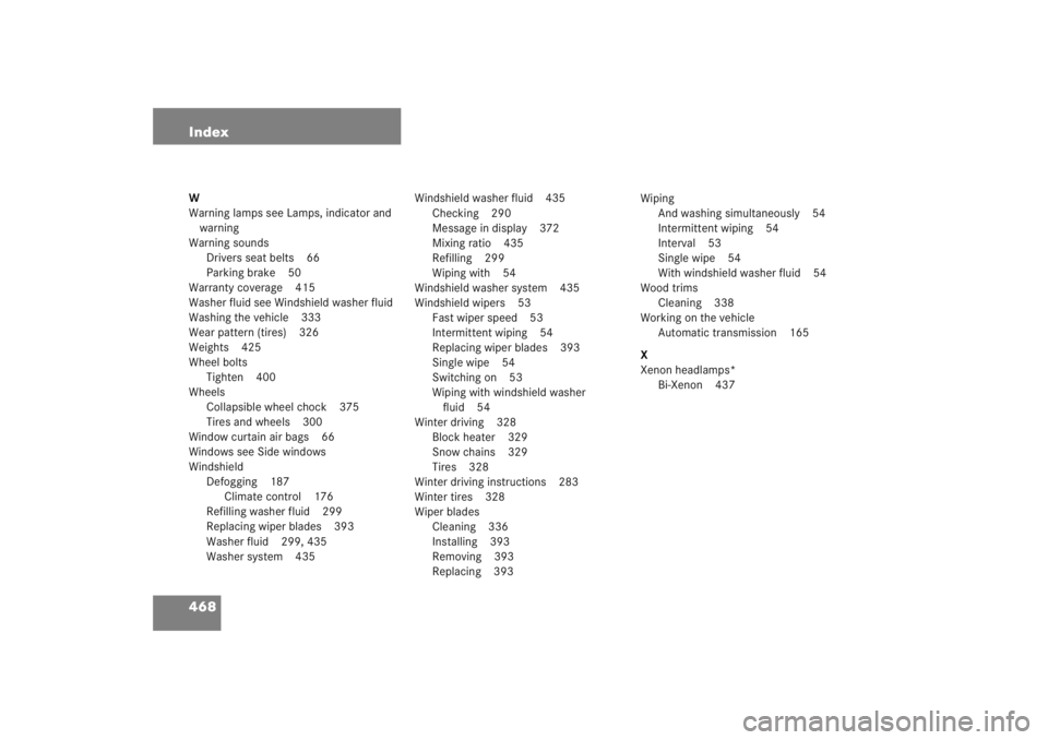 MERCEDES-BENZ C CLASS COUPE 2005  Owners Manual 468 IndexW
Warning lamps see Lamps, indicator and warning
Warning sounds Drivers seat belts 66
Parking brake 50
Warranty coverage 415
Washer fluid see Windshield washer fluid
Washing the vehicle 333
W