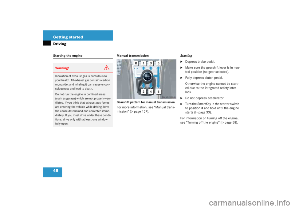 MERCEDES-BENZ C CLASS COUPE 2005 Service Manual 48 Getting startedDrivingStarting the engineManual transmission
Gearshift pattern for manual transmissionFor more information, see “Manual trans-
mission” (
page 157).Starting

Depress brake ped