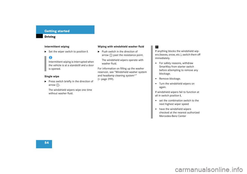 MERCEDES-BENZ C CLASS COUPE 2005  Owners Manual 54 Getting startedDrivingIntermittent wiping
Set the wiper switch to positionI.
Single wipe

Press switch briefly in the direction of 
arrow 1.
The windshield wipers wipe one time 
without washer fl