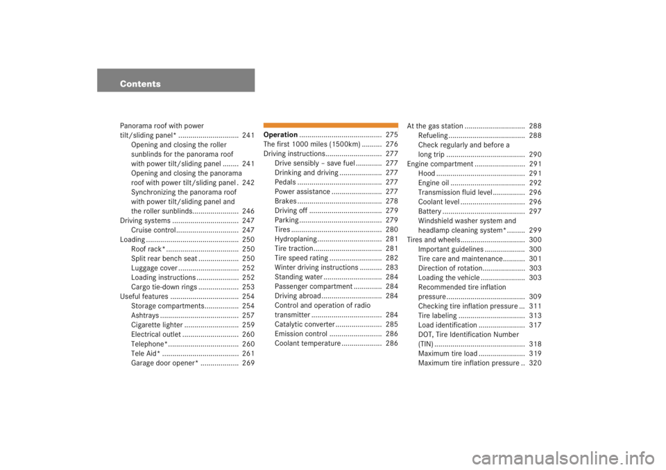 MERCEDES-BENZ C CLASS COUPE 2005  Owners Manual ContentsPanorama roof with power 
tilt/sliding panel* ..............................  241Opening and closing the roller 
sunblinds for the panorama roof 
with power tilt/sliding panel ........  241
Op
