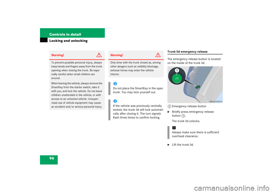 MERCEDES-BENZ C CLASS COUPE 2005  Owners Manual 96 Controls in detailLocking and unlocking
Trunk lid emergency release
The emergency release button is located 
on the inside of the trunk lid.1 Emergency release button
Briefly press emergency relea