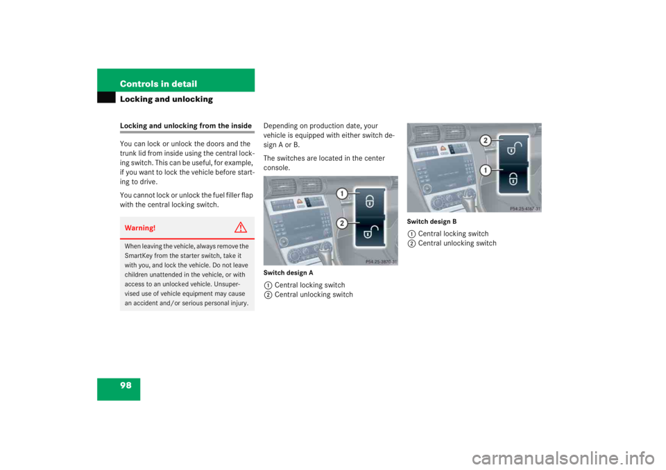 MERCEDES-BENZ C CLASS COUPE 2005  Owners Manual 98 Controls in detailLocking and unlockingLocking and unlocking from the inside
You can lock or unlock the doors and the 
trunk lid from inside using the central lock-
ing switch. This can be useful, 