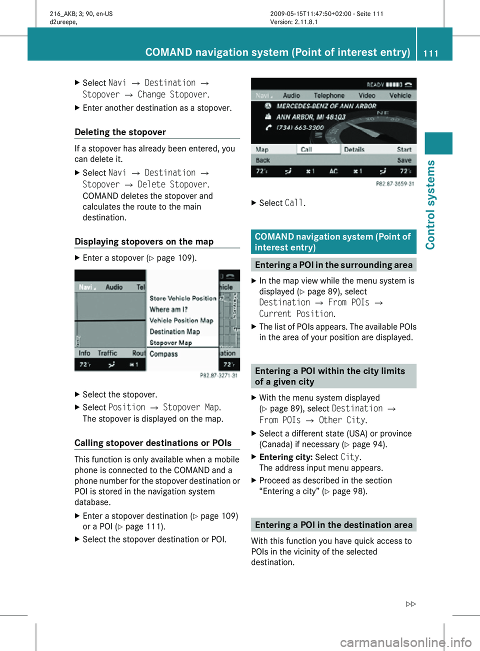MERCEDES-BENZ CL CLASS 2010 Service Manual X
Select  Navi Q Destination Q
Stopover Q Change Stopover.
X Enter another destination as a stopover.
Deleting the stopover If a stopover has already been entered, you
can delete it.
X
Select  Navi Q 