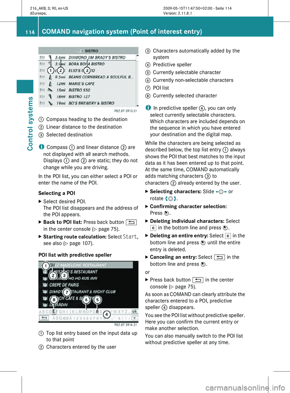 MERCEDES-BENZ CL CLASS 2010 Service Manual :
Compass heading to the destination
; Linear distance to the destination
= Selected destination
i Compass  : and linear distance  ; are
not displayed with all search methods.
Displays  : and ; are st
