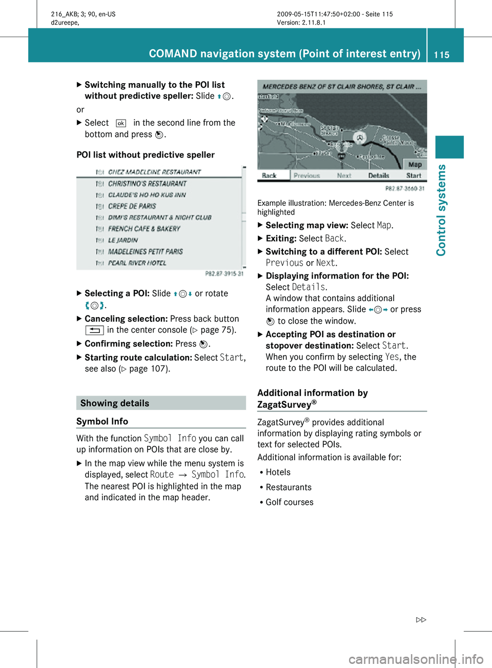 MERCEDES-BENZ CL CLASS 2010 Service Manual X
Switching manually to the POI list 
without predictive speller: Slide  ZV.
or
X Select  ¬ in the second line from the
bottom and press W.
POI list without predictive speller X
Selecting a POI:  Sli