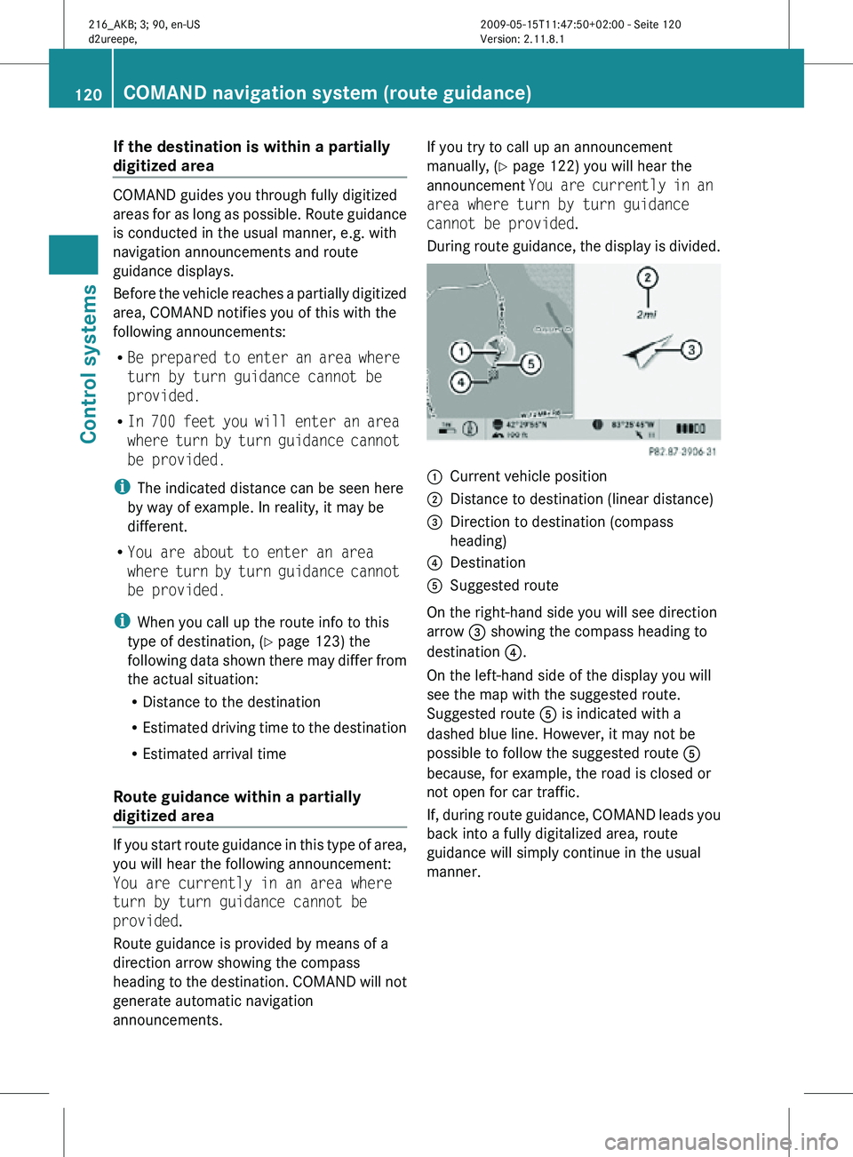 MERCEDES-BENZ CL CLASS 2010 Workshop Manual If the destination is within a partially
digitized area
COMAND guides you through fully digitized
areas for as long as possible. Route guidance
is conducted in the usual manner, e.g. with
navigation MERCEDES-BENZ CL CLASS 2010 Workshop Manual If the destination is within a partially
digitized area
COMAND guides you through fully digitized
areas for as long as possible. Route guidance
is conducted in the usual manner, e.g. with
navigation