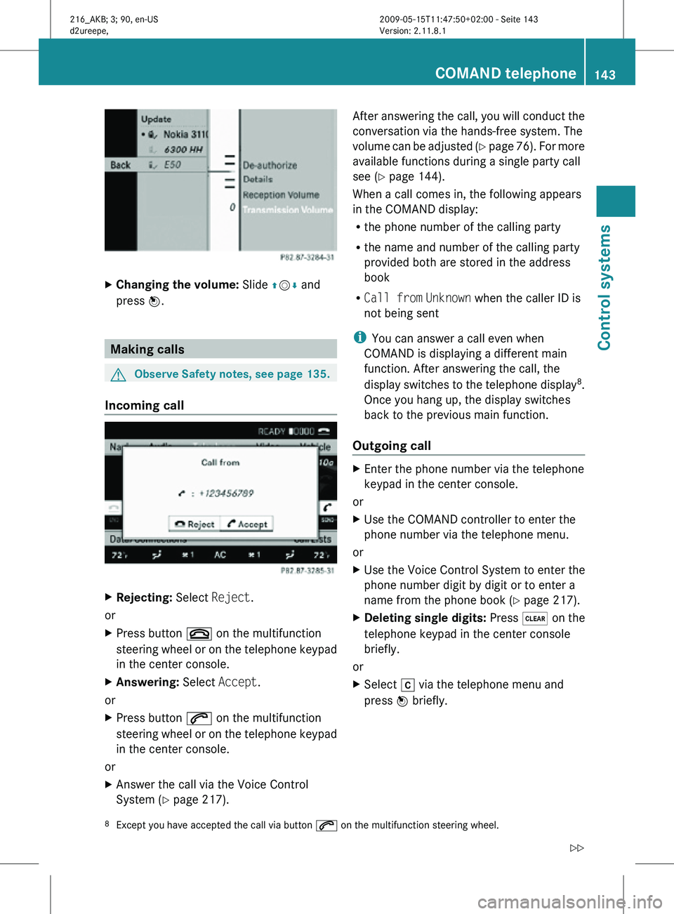MERCEDES-BENZ CL CLASS 2010 Manual PDF X
Changing the volume:  Slide ZVÆ and
press W. Making calls
G
Observe Safety notes, see page 135.
Incoming call X
Rejecting: Select Reject.
or
X Press button ~ on the multifunction
steering wheel or 