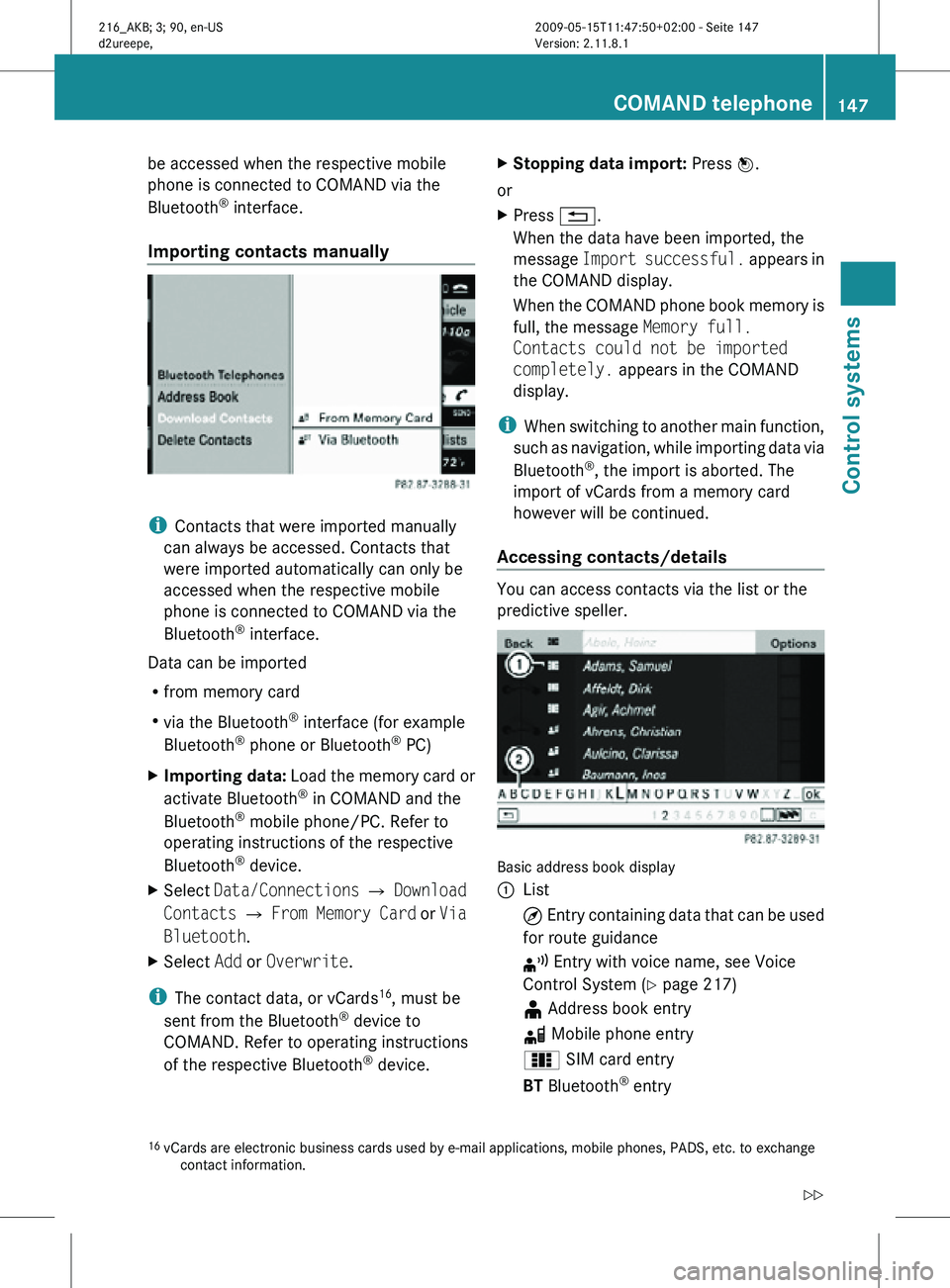 MERCEDES-BENZ CL CLASS 2010 Repair Manual be accessed when the respective mobile
phone is connected to COMAND via the
Bluetooth
®
interface.
Importing contacts manually i
Contacts that were imported manually
can always be accessed. Contacts MERCEDES-BENZ CL CLASS 2010 Repair Manual be accessed when the respective mobile
phone is connected to COMAND via the
Bluetooth
®
interface.
Importing contacts manually i
Contacts that were imported manually
can always be accessed. Contacts