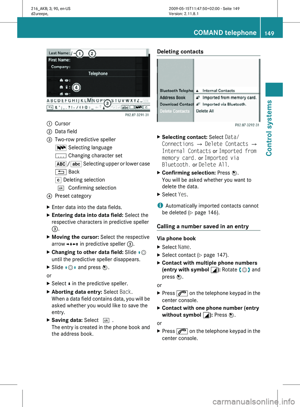 MERCEDES-BENZ CL CLASS 2010 Owners Manual :
Cursor
; Data field
= Two-row predictive speller
B Selecting language
p Changing character set
*/E Selecting upper or lower case
% Back
F Deleting selection
¬ Confirming selection
? Preset category MERCEDES-BENZ CL CLASS 2010 Owners Manual :
Cursor
; Data field
= Two-row predictive speller
B Selecting language
p Changing character set
*/E Selecting upper or lower case
% Back
F Deleting selection
¬ Confirming selection
? Preset category