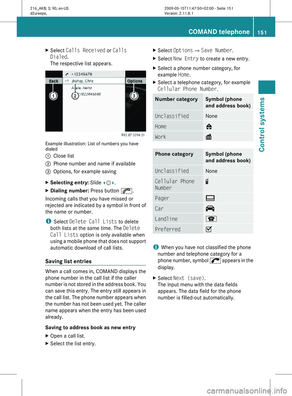 MERCEDES-BENZ CL CLASS 2010 Manual PDF X
Select  Calls Received or Calls 
Dialed.
The respective list appears. Example illustration: List of numbers you have
dialed
:
Close list
; Phone number and name if available
= Options, for example s