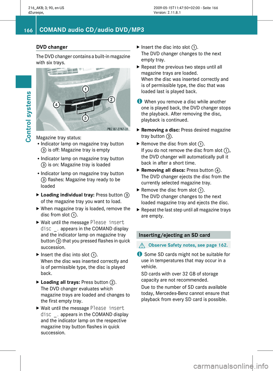 MERCEDES-BENZ CL CLASS 2010 Owners Manual DVD changer
The DVD changer contains a built-in magazine
with six trays.
Magazine tray status:
R
Indicator lamp on magazine tray button
= is off: Magazine tray is empty
R Indicator lamp on magazine t MERCEDES-BENZ CL CLASS 2010 Owners Manual DVD changer
The DVD changer contains a built-in magazine
with six trays.
Magazine tray status:
R
Indicator lamp on magazine tray button
= is off: Magazine tray is empty
R Indicator lamp on magazine t