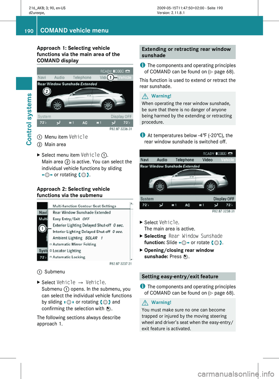MERCEDES-BENZ CL CLASS 2010  Owners Manual Approach 1: Selecting vehicle 
functions via the main area of the 
COMAND display
:
Menu item Vehicle
; Main area
X Select menu item  Vehicle :.
Main area  ; is active. You can select the
individual v