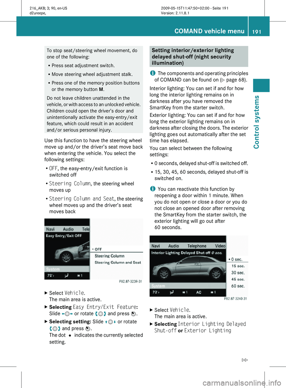 MERCEDES-BENZ CL CLASS 2010 User Guide To stop seat/steering wheel movement, do
one of the following:
R
Press seat adjustment switch.
R Move steering wheel adjustment stalk.
R Press one of the memory position buttons
or the memory button  