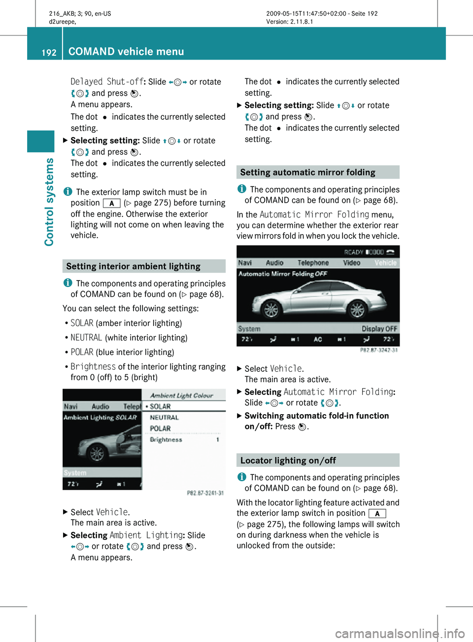 MERCEDES-BENZ CL CLASS 2010  Owners Manual Delayed Shut-off: Slide XVY or rotate
cVd and press W.
A menu appears.
The dot 
# indicates the currently selected
setting.
X Selecting setting:  Slide ZVÆ or rotate
cVd and press W.
The dot  # indic MERCEDES-BENZ CL CLASS 2010  Owners Manual Delayed Shut-off: Slide XVY or rotate
cVd and press W.
A menu appears.
The dot 
# indicates the currently selected
setting.
X Selecting setting:  Slide ZVÆ or rotate
cVd and press W.
The dot  # indic