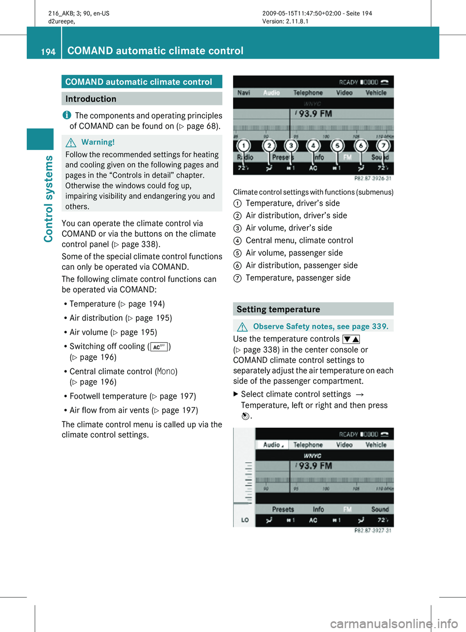 MERCEDES-BENZ CL CLASS 2010 User Guide COMAND automatic climate control
Introduction
i The components and operating principles
of COMAND can be found on ( Y page 68).G
Warning!
Follow the recommended settings for heating
and cooling given MERCEDES-BENZ CL CLASS 2010 User Guide COMAND automatic climate control
Introduction
i The components and operating principles
of COMAND can be found on ( Y page 68).G
Warning!
Follow the recommended settings for heating
and cooling given
