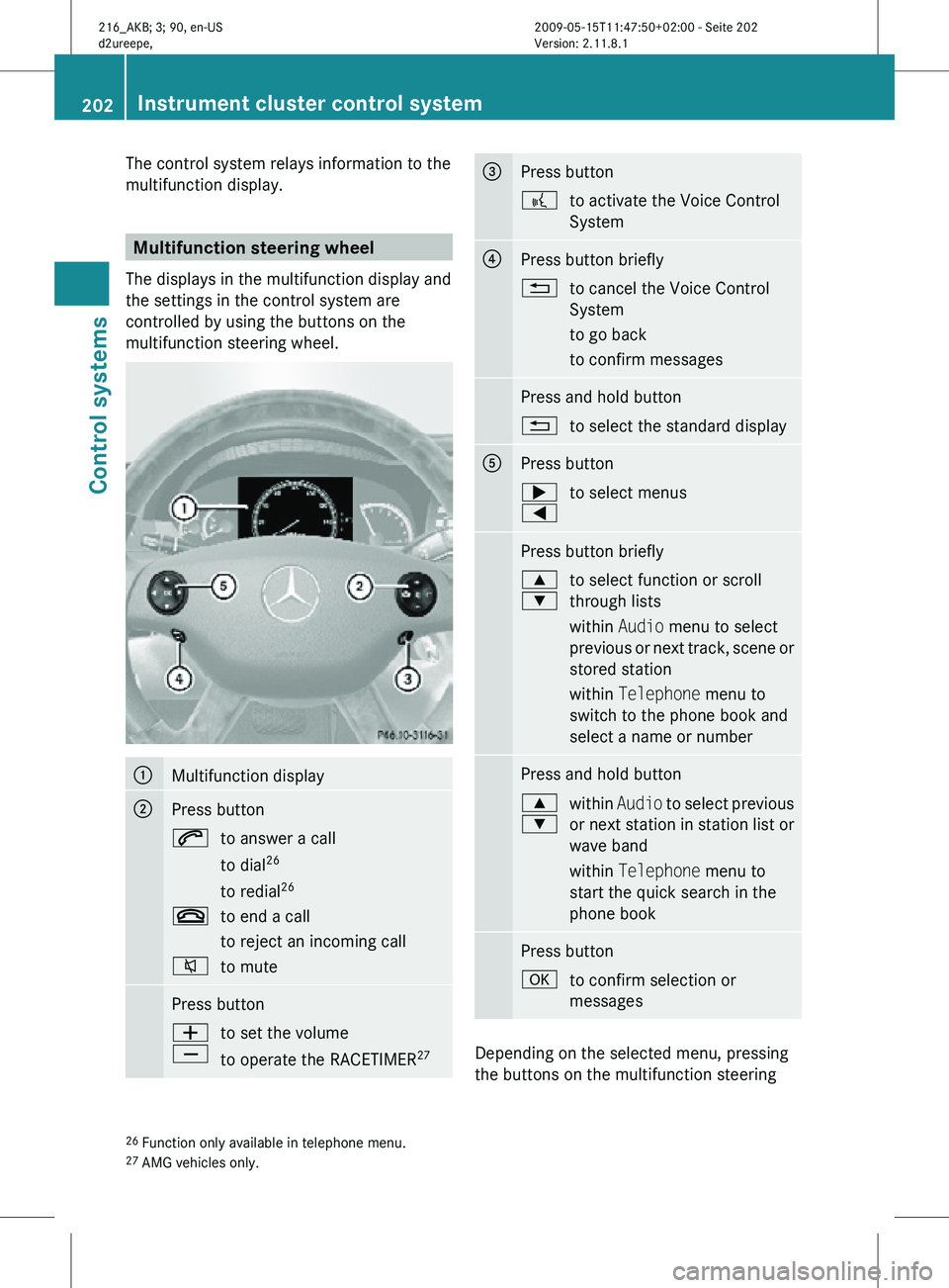 MERCEDES-BENZ CL CLASS 2010 Owners Manual The control system relays information to the
multifunction display.
Multifunction steering wheel
The displays in the multifunction display and
the settings in the control system are
controlled by usin MERCEDES-BENZ CL CLASS 2010 Owners Manual The control system relays information to the
multifunction display.
Multifunction steering wheel
The displays in the multifunction display and
the settings in the control system are
controlled by usin