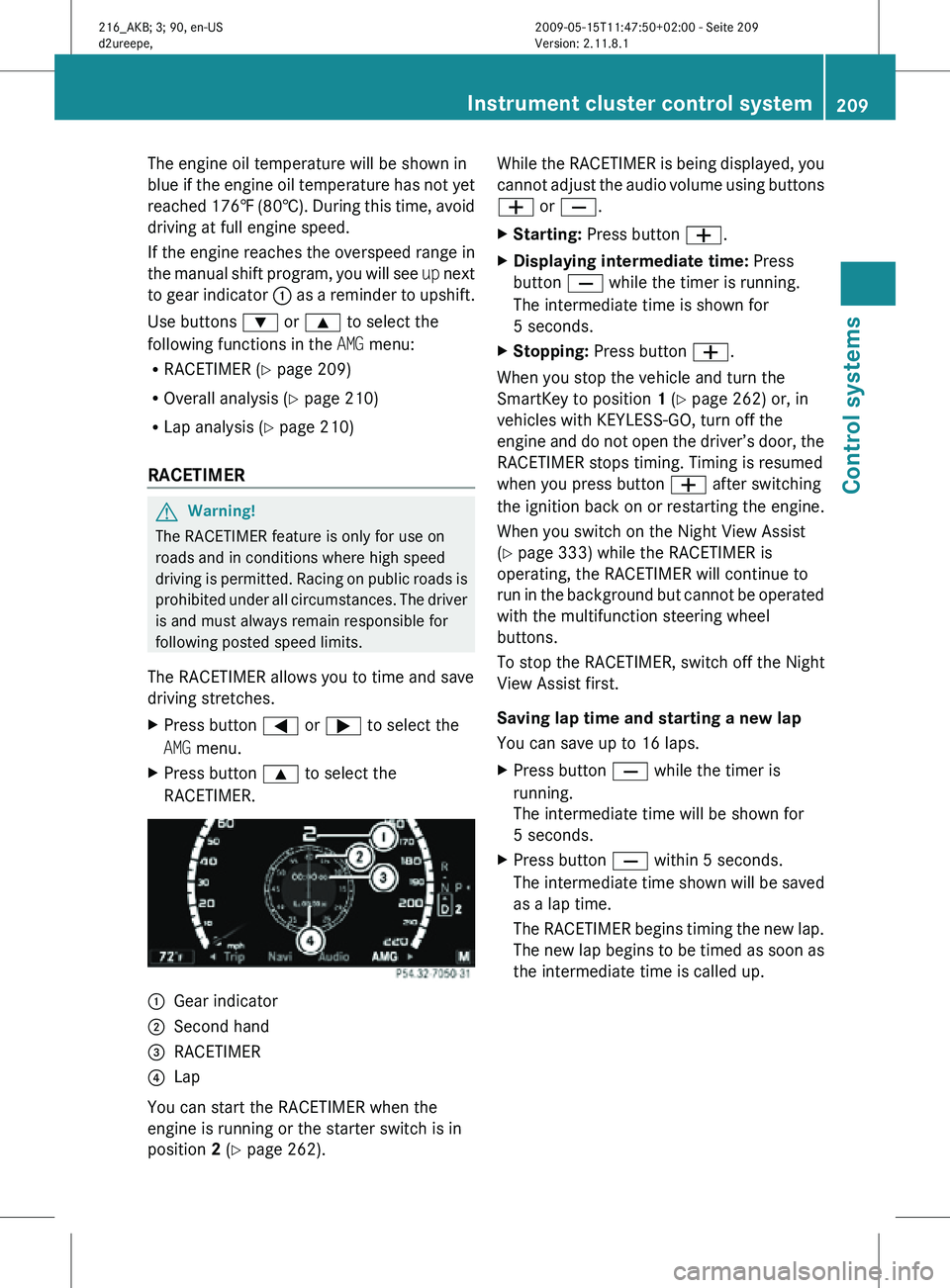MERCEDES-BENZ CL CLASS 2010  Owners Manual The engine oil temperature will be shown in
blue if the engine oil temperature has not yet
reached 176‡ (80†). During this time, avoid
driving at full engine speed.
If the engine reaches the overs
