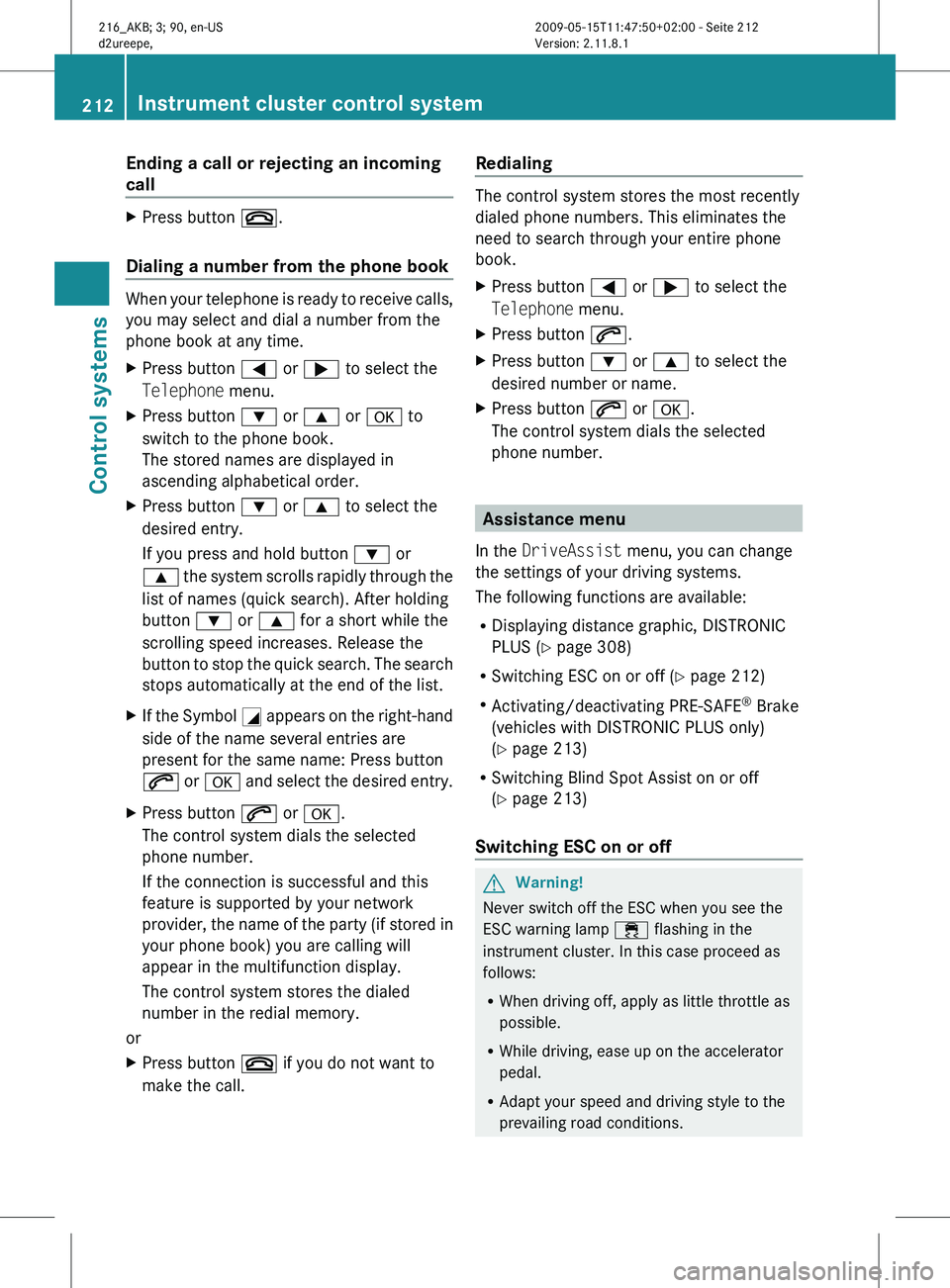 MERCEDES-BENZ CL CLASS 2010  Owners Manual Ending a call or rejecting an incoming 
call
X
Press button ~.
Dialing a number from the phone book  When your telephone is ready to receive calls,
you may select and dial a number from the
phone book