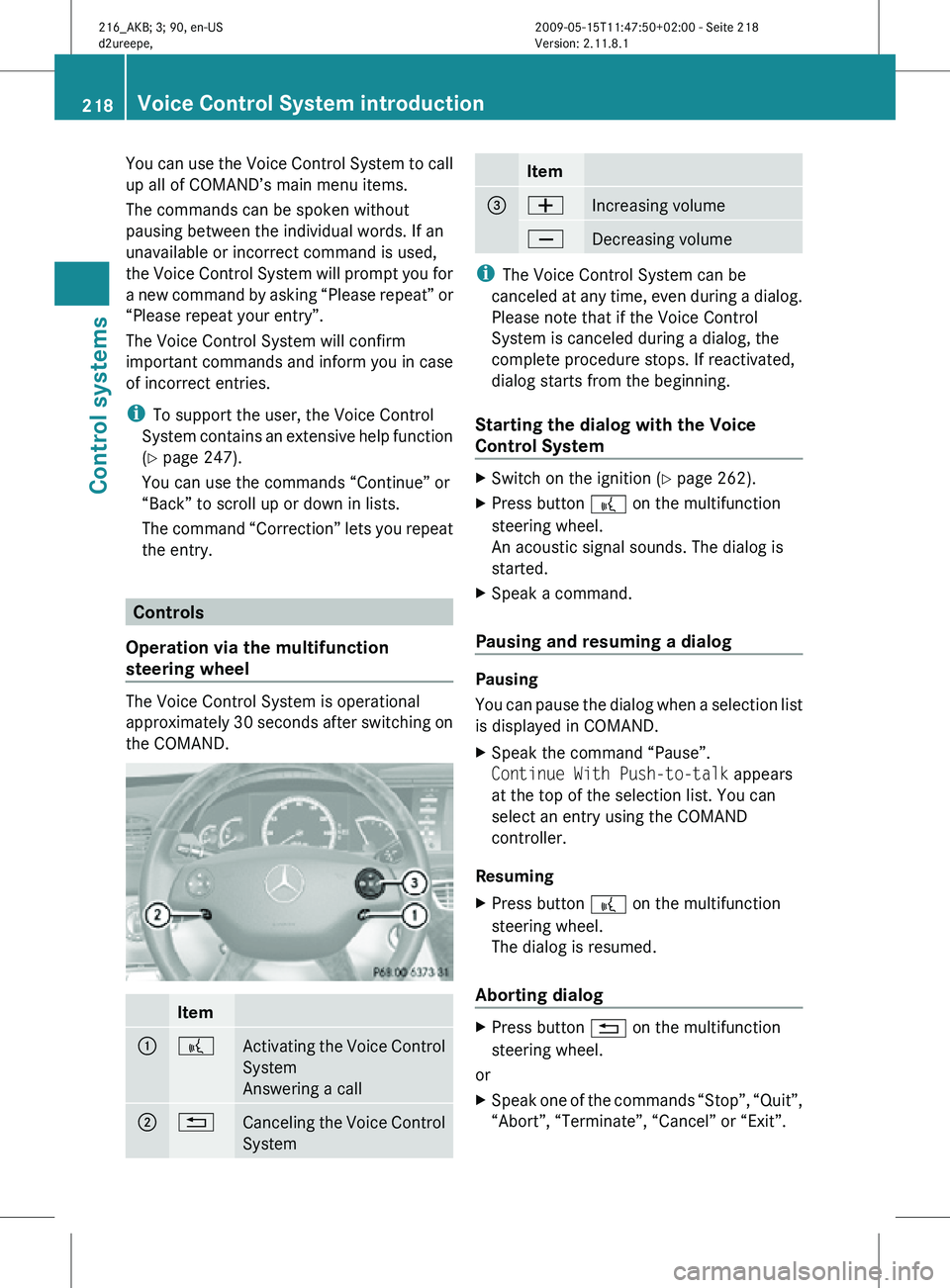 MERCEDES-BENZ CL CLASS 2010 Owners Manual You can use the Voice Control System to call
up all of COMAND’s main menu items.
The commands can be spoken without
pausing between the individual words. If an
unavailable or incorrect command is us MERCEDES-BENZ CL CLASS 2010 Owners Manual You can use the Voice Control System to call
up all of COMAND’s main menu items.
The commands can be spoken without
pausing between the individual words. If an
unavailable or incorrect command is us