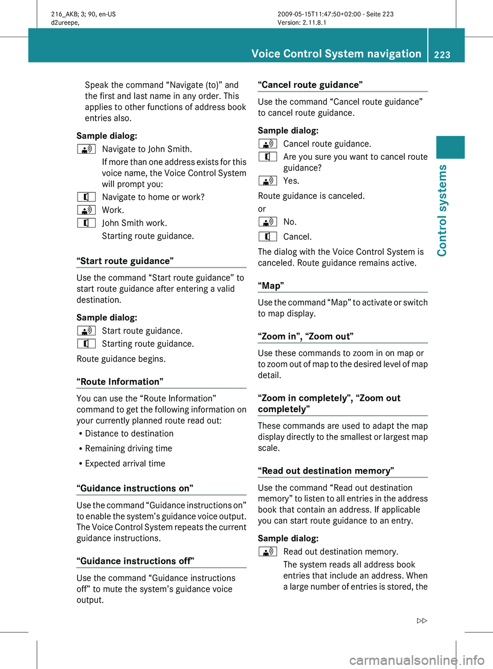 MERCEDES-BENZ CL CLASS 2010 Manual PDF Speak the command “Navigate (to)” and
the first and last name in any order. This
applies to other functions of address book
entries also.
Sample dialog:
\ Navigate to John Smith.
If more
than one MERCEDES-BENZ CL CLASS 2010 Manual PDF Speak the command “Navigate (to)” and
the first and last name in any order. This
applies to other functions of address book
entries also.
Sample dialog:
\ Navigate to John Smith.
If more
than one