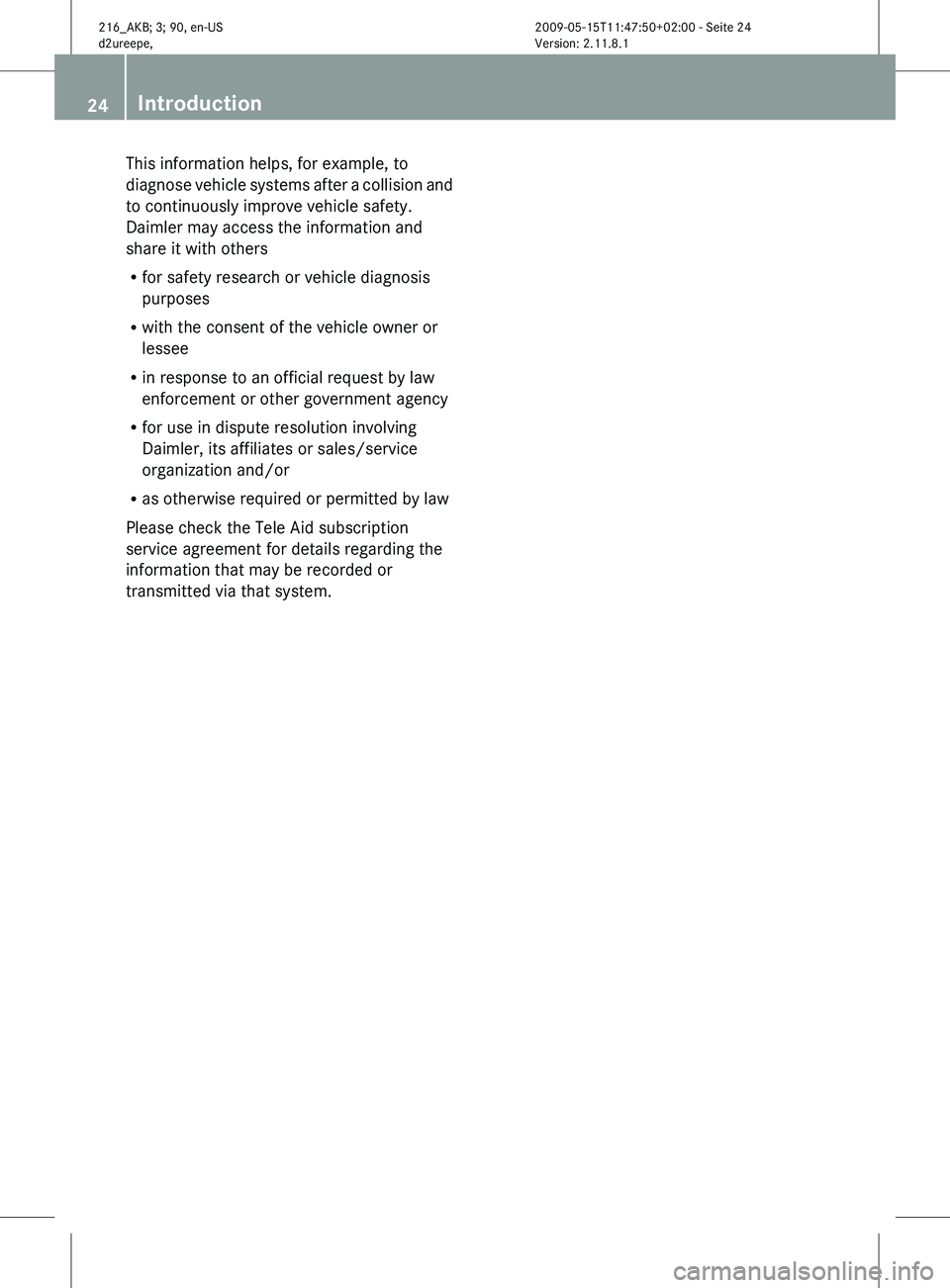 MERCEDES-BENZ CL CLASS 2010 Owners Manual This information helps, for example, to
diagnose
vehicle
systems after a collision and
to continuously improve vehicle safety.
Daimler may access the information and
share it with others
R for safet MERCEDES-BENZ CL CLASS 2010 Owners Manual This information helps, for example, to
diagnose
vehicle
systems after a collision and
to continuously improve vehicle safety.
Daimler may access the information and
share it with others
R for safet