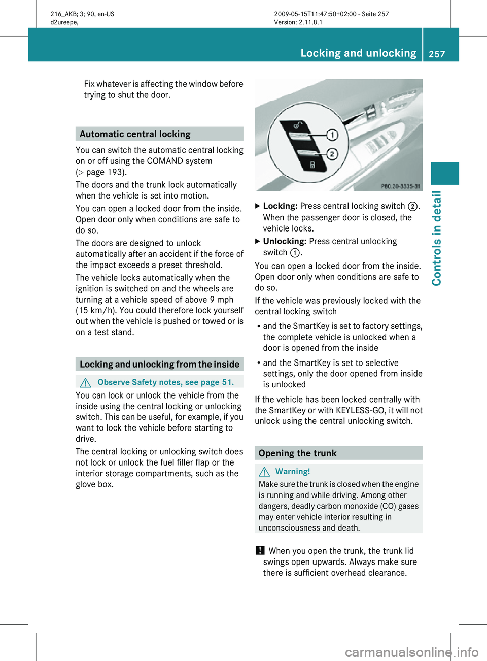 MERCEDES-BENZ CL CLASS 2010 Owners Manual Fix whatever is affecting the window before
trying to shut the door.
Automatic central locking
You can switch the automatic central locking
on or off using the COMAND system
(Y page 193).
The doors an MERCEDES-BENZ CL CLASS 2010 Owners Manual Fix whatever is affecting the window before
trying to shut the door.
Automatic central locking
You can switch the automatic central locking
on or off using the COMAND system
(Y page 193).
The doors an