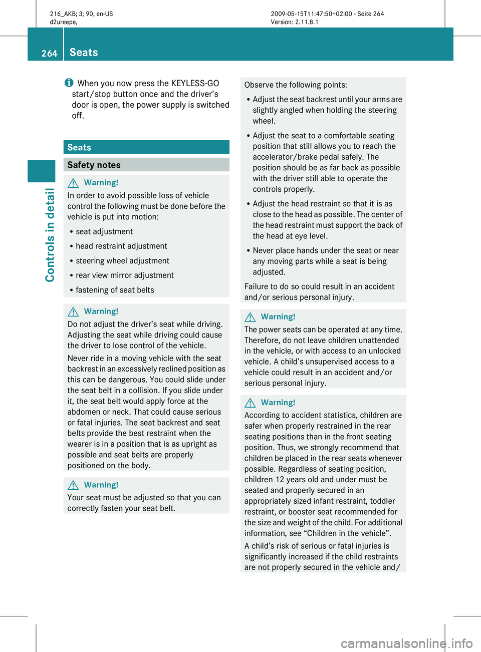 MERCEDES-BENZ CL CLASS 2010 Owners Manual i
When you now press the KEYLESS-GO
start/stop button once and the driver’s
door is
open, the power supply is switched
off. Seats
Safety notes
G
Warning!
In order to avoid possible loss of vehicle MERCEDES-BENZ CL CLASS 2010 Owners Manual i
When you now press the KEYLESS-GO
start/stop button once and the driver’s
door is
open, the power supply is switched
off. Seats
Safety notes
G
Warning!
In order to avoid possible loss of vehicle