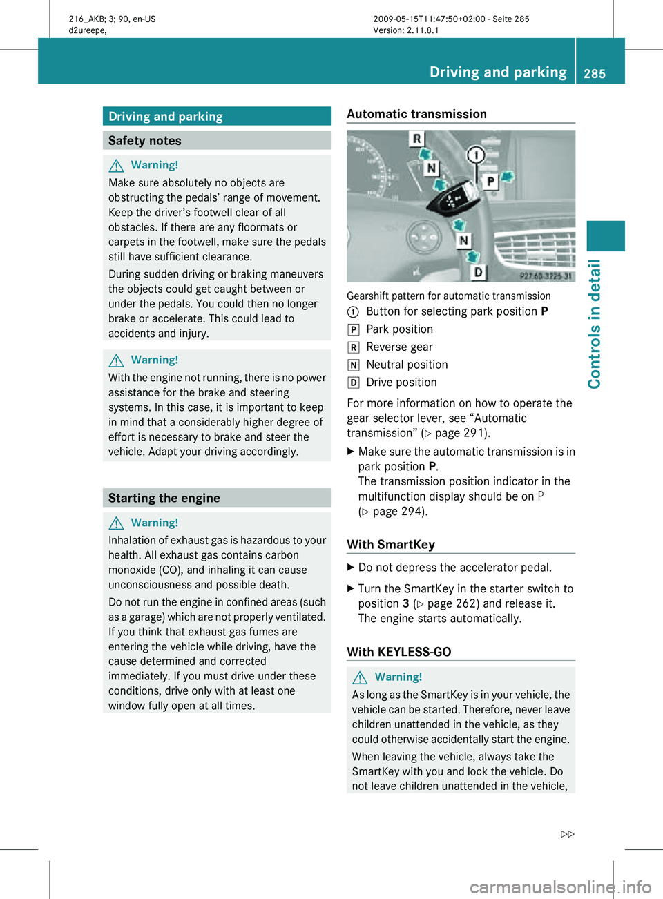 MERCEDES-BENZ CL CLASS 2010 Owners Manual Driving and parking
Safety notes
G
Warning!
Make sure absolutely no objects are
obstructing the pedals’ range of movement.
Keep the driver’s footwell clear of all
obstacles. If there are any floor MERCEDES-BENZ CL CLASS 2010 Owners Manual Driving and parking
Safety notes
G
Warning!
Make sure absolutely no objects are
obstructing the pedals’ range of movement.
Keep the driver’s footwell clear of all
obstacles. If there are any floor