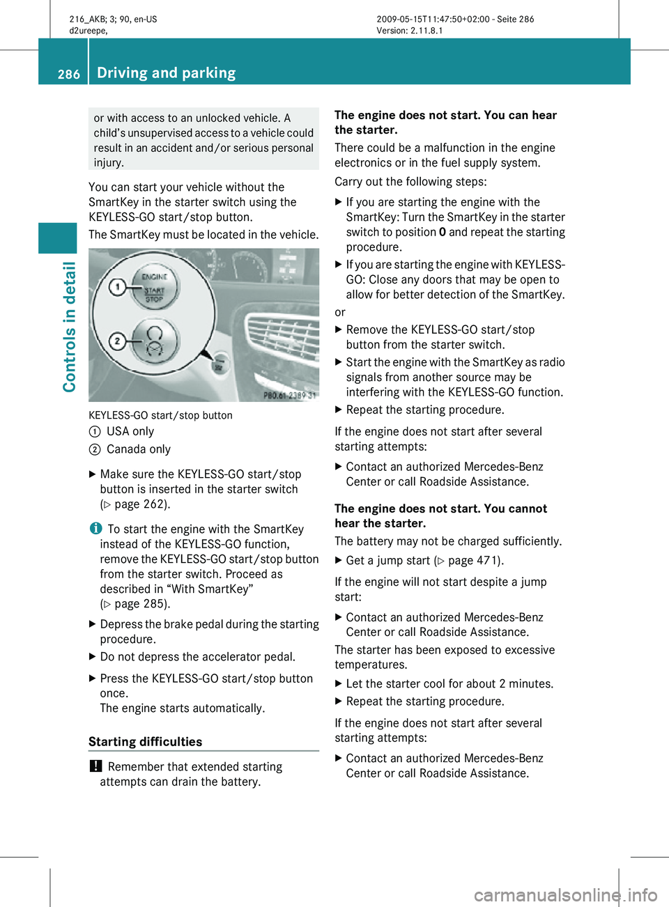 MERCEDES-BENZ CL CLASS 2010 Owners Manual or with access to an unlocked vehicle. A
child’s unsupervised access to a vehicle could
result in an accident and/or serious personal
injury.
You can start your vehicle without the
SmartKey in the s MERCEDES-BENZ CL CLASS 2010 Owners Manual or with access to an unlocked vehicle. A
child’s unsupervised access to a vehicle could
result in an accident and/or serious personal
injury.
You can start your vehicle without the
SmartKey in the s