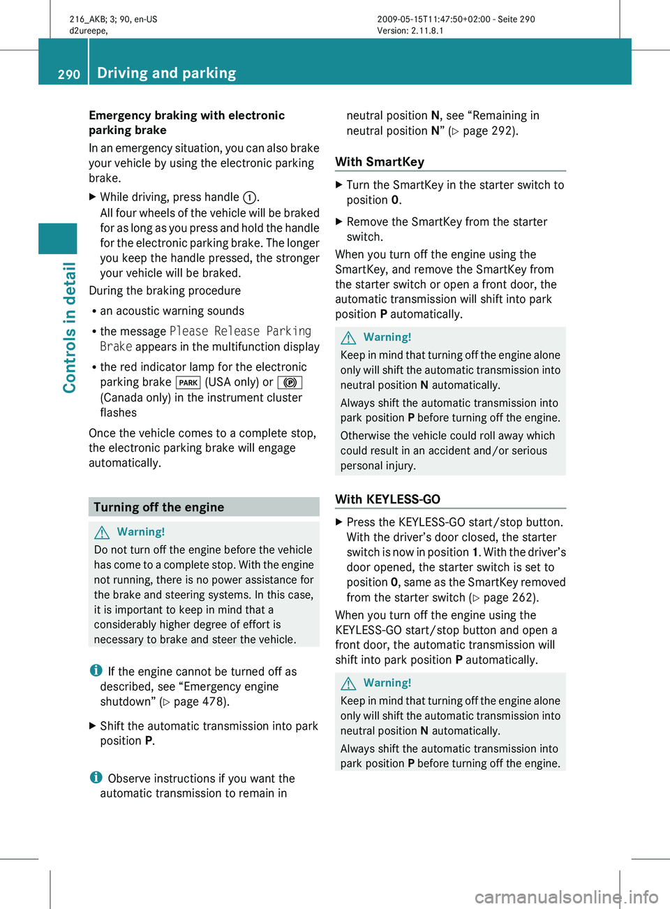 MERCEDES-BENZ CL CLASS 2010 Owners Manual Emergency braking with electronic
parking brake
In
an
emergency situation, you can also brake
your vehicle by using the electronic parking
brake.
X While driving, press handle :.
All four
wheel MERCEDES-BENZ CL CLASS 2010 Owners Manual Emergency braking with electronic
parking brake
In
an
emergency situation, you can also brake
your vehicle by using the electronic parking
brake.
X While driving, press handle :.
All four
wheel