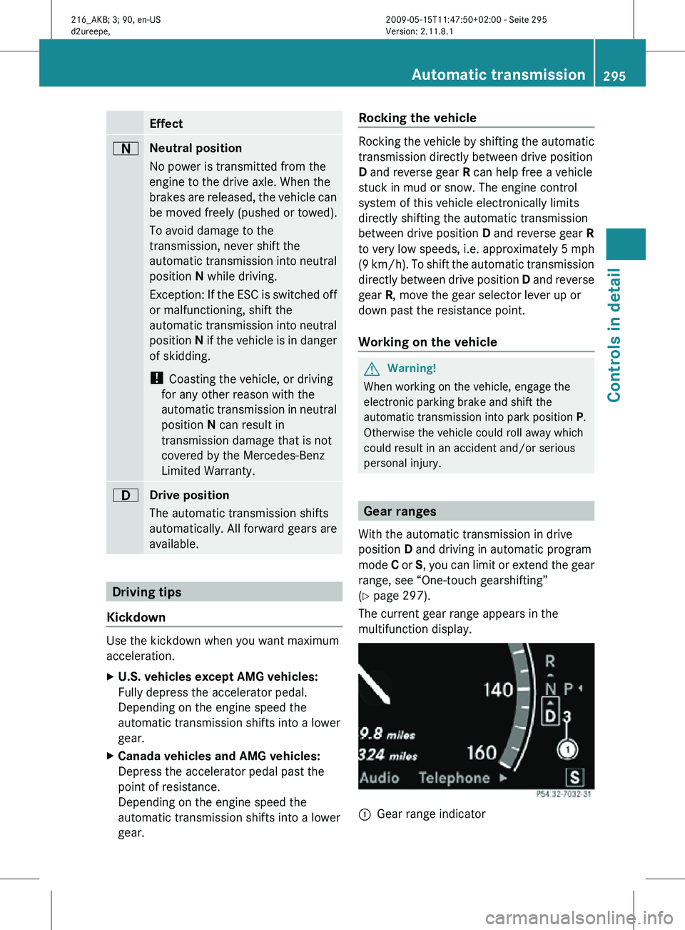 MERCEDES-BENZ CL CLASS 2010 Owners Manual Effect
A
Neutral position
No power is transmitted from the
engine to the drive axle. When the
brakes are released, the vehicle can
be moved freely (pushed or towed).
To avoid damage to the
transmissio MERCEDES-BENZ CL CLASS 2010 Owners Manual Effect
A
Neutral position
No power is transmitted from the
engine to the drive axle. When the
brakes are released, the vehicle can
be moved freely (pushed or towed).
To avoid damage to the
transmissio