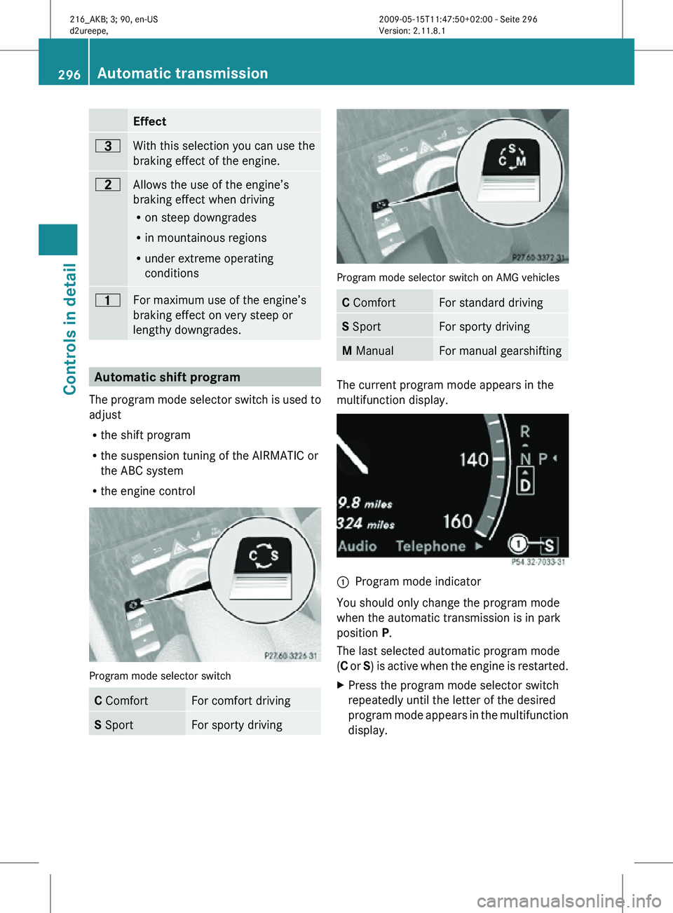 MERCEDES-BENZ CL CLASS 2010 Owners Manual Effect
=
With this selection you can use the
braking effect of the engine.
5
Allows the use of the engine’s
braking effect when driving
R
on steep downgrades
R in mountainous regions
R under extreme MERCEDES-BENZ CL CLASS 2010 Owners Manual Effect
=
With this selection you can use the
braking effect of the engine.
5
Allows the use of the engine’s
braking effect when driving
R
on steep downgrades
R in mountainous regions
R under extreme