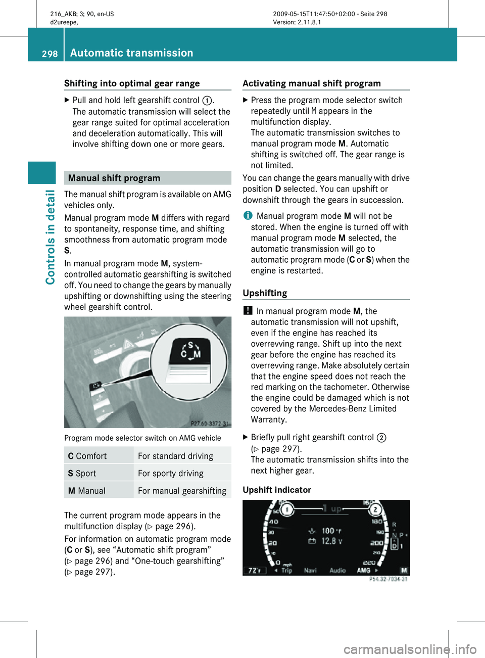 MERCEDES-BENZ CL CLASS 2010 Owners Manual Shifting into optimal gear range
X
Pull and hold left gearshift control :.
The automatic transmission will select the
gear range suited for optimal acceleration
and deceleration automatically. This MERCEDES-BENZ CL CLASS 2010 Owners Manual Shifting into optimal gear range
X
Pull and hold left gearshift control :.
The automatic transmission will select the
gear range suited for optimal acceleration
and deceleration automatically. This