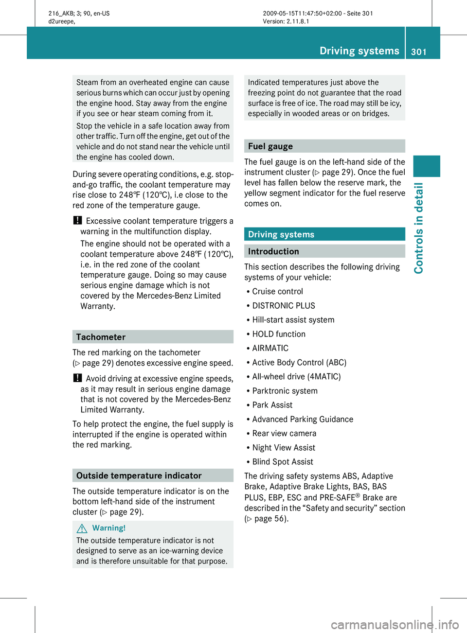MERCEDES-BENZ CL CLASS 2010  Owners Manual Steam from an overheated engine can cause
serious 
burns 
which can occur just by opening
the engine hood. Stay away from the engine
if you see or hear steam coming from it.
Stop the vehicle in a safe