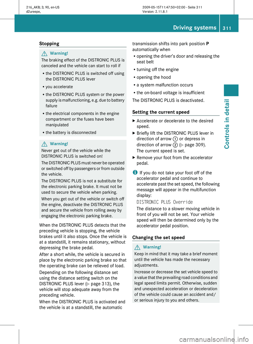 MERCEDES-BENZ CL CLASS 2010  Owners Manual Stopping
G
Warning!
The braking effect of the DISTRONIC PLUS is
canceled and the vehicle can start to roll if
R the DISTRONIC PLUS is switched off using
the DISTRONIC PLUS lever
R you accelerate
R the