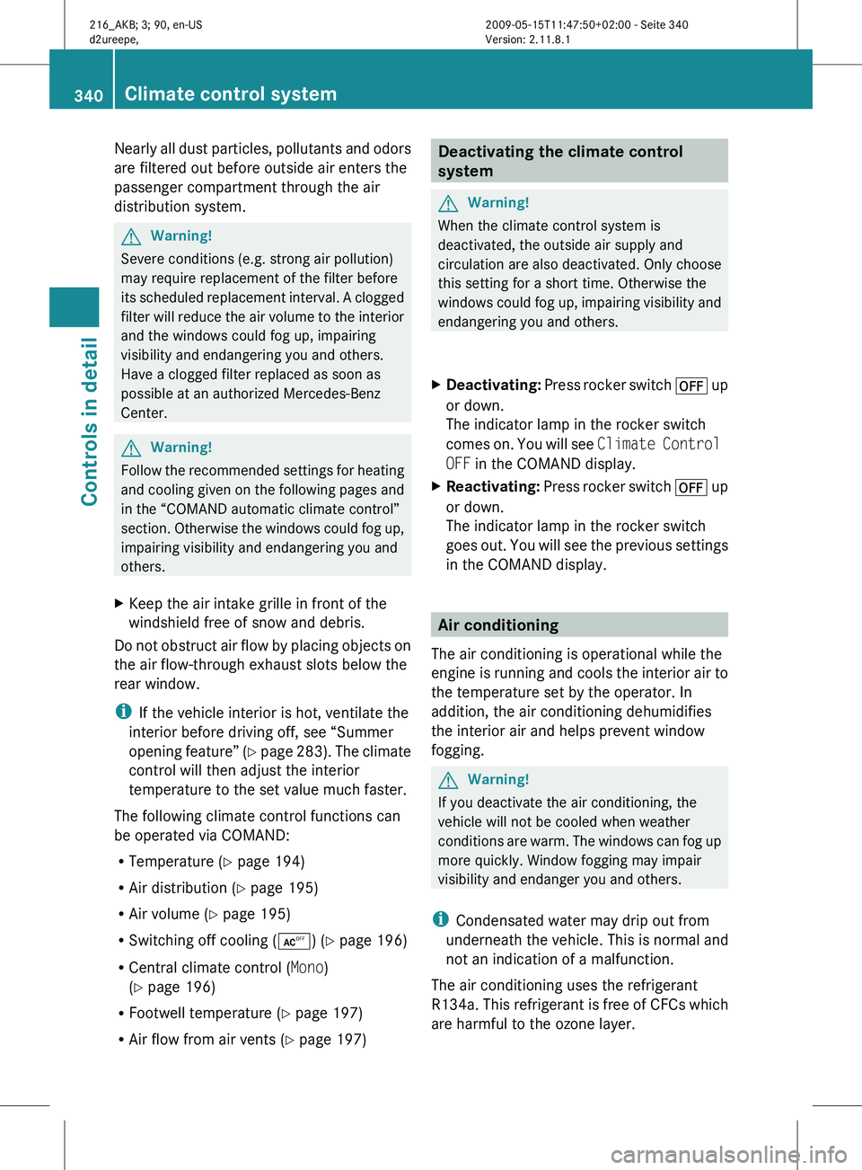 MERCEDES-BENZ CL CLASS 2010  Owners Manual Nearly all dust particles, pollutants and odors
are filtered out before outside air enters the
passenger compartment through the air
distribution system.
G
Warning!
Severe conditions (e.g. strong air 