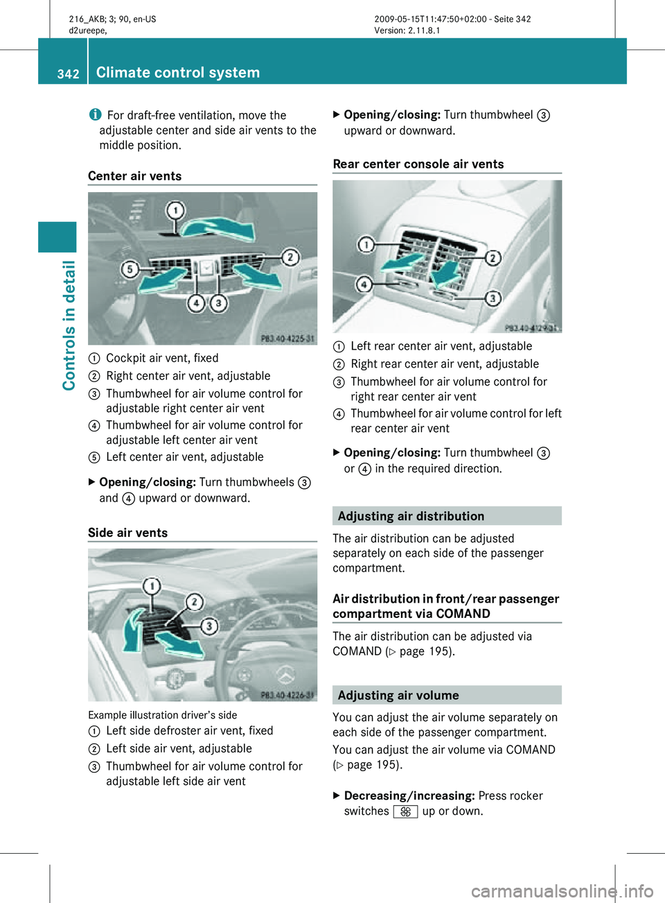 MERCEDES-BENZ CL CLASS 2010 Owners Manual i
For draft-free ventilation, move the
adjustable center and side air vents to the
middle position.
Center air vents :
Cockpit air vent, fixed
; Right center air vent, adjustable
= Thumbwheel for air MERCEDES-BENZ CL CLASS 2010 Owners Manual i
For draft-free ventilation, move the
adjustable center and side air vents to the
middle position.
Center air vents :
Cockpit air vent, fixed
; Right center air vent, adjustable
= Thumbwheel for air
