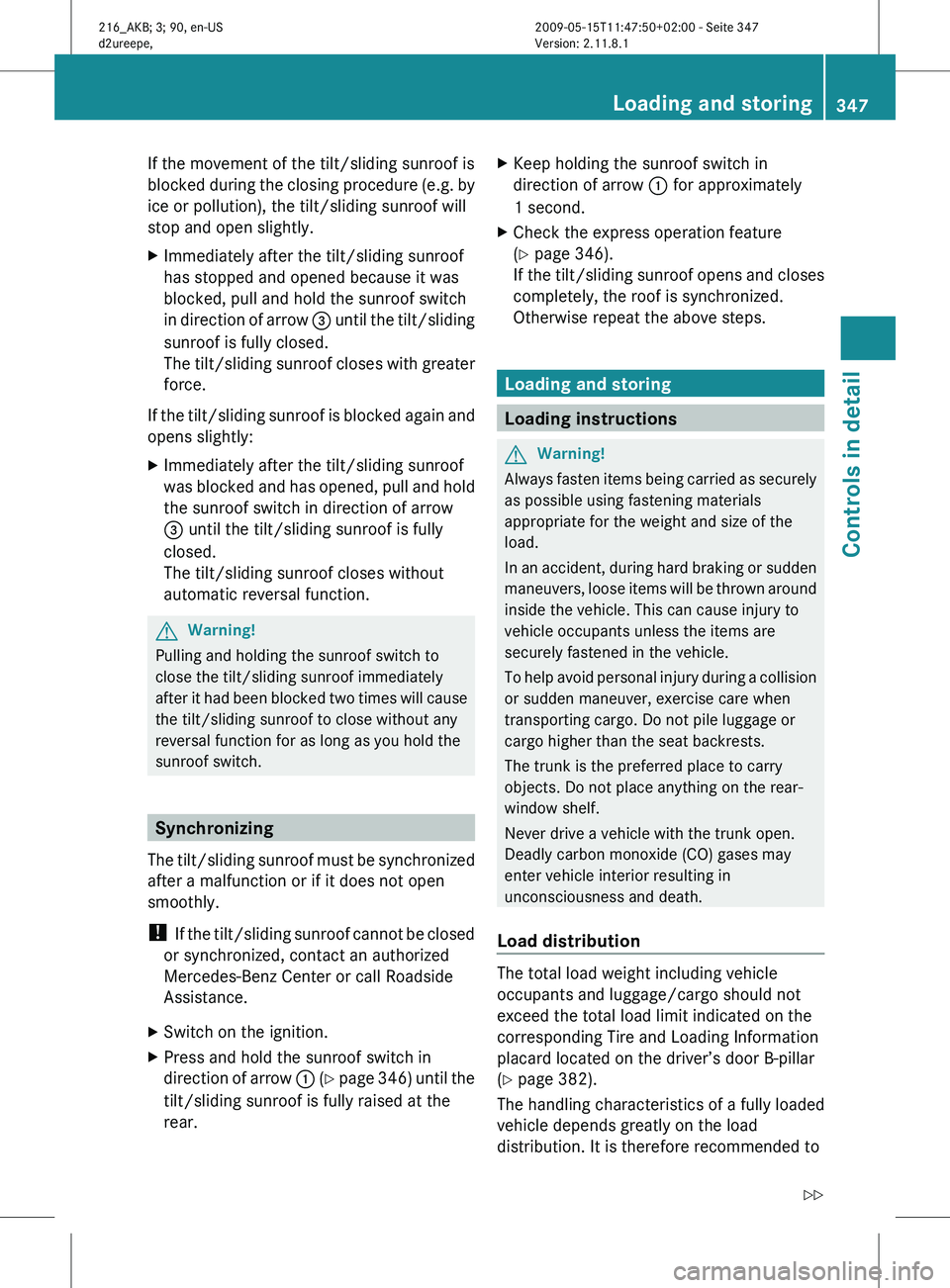 MERCEDES-BENZ CL CLASS 2010 Owners Manual If the movement of the tilt/sliding sunroof is
blocked
during
the closing procedure (e.g. by
ice or pollution), the tilt/sliding sunroof will
stop and open slightly.
X Immediately after the tilt/sli MERCEDES-BENZ CL CLASS 2010 Owners Manual If the movement of the tilt/sliding sunroof is
blocked
during
the closing procedure (e.g. by
ice or pollution), the tilt/sliding sunroof will
stop and open slightly.
X Immediately after the tilt/sli