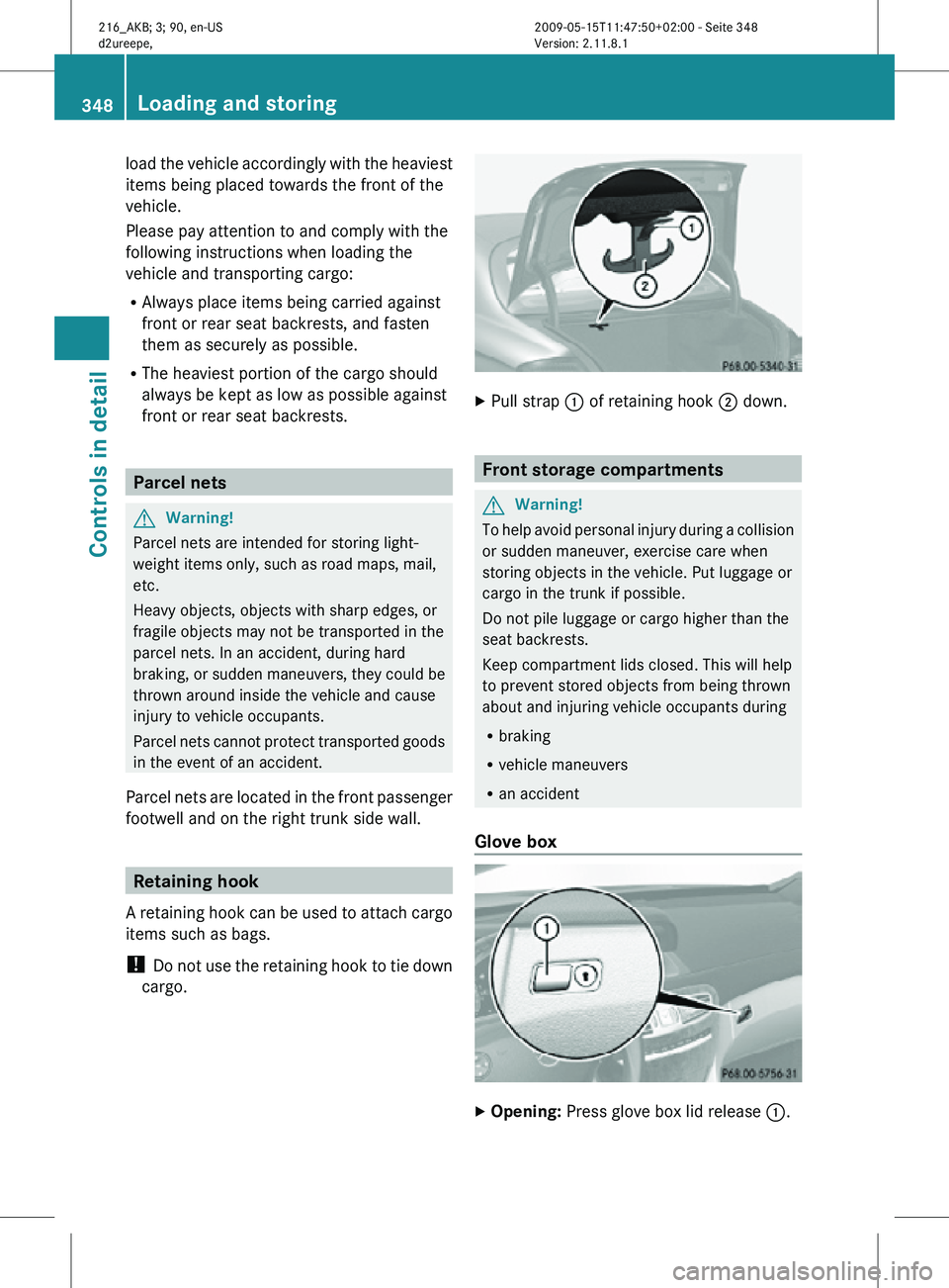 MERCEDES-BENZ CL CLASS 2010 Owners Manual load the vehicle accordingly with the heaviest
items being placed towards the front of the
vehicle.
Please pay attention to and comply with the
following instructions when loading the
vehicle and tran MERCEDES-BENZ CL CLASS 2010 Owners Manual load the vehicle accordingly with the heaviest
items being placed towards the front of the
vehicle.
Please pay attention to and comply with the
following instructions when loading the
vehicle and tran