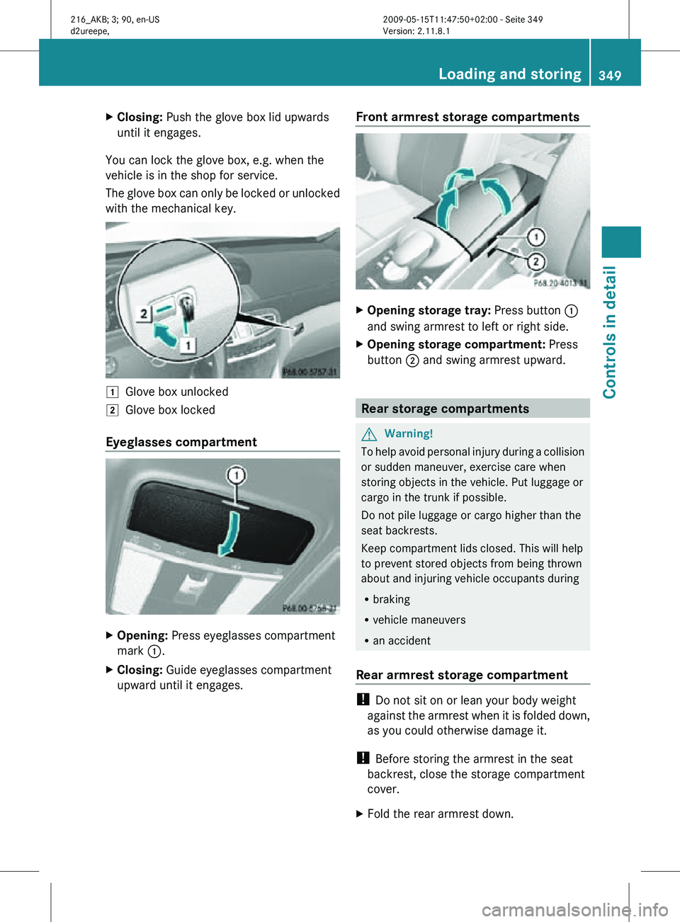 MERCEDES-BENZ CL CLASS 2010 Owners Manual X
Closing: Push the glove box lid upwards
until it engages.
You can lock the glove box, e.g. when the
vehicle is in the shop for service.
The glove box can only be locked or unlocked
with the mechani MERCEDES-BENZ CL CLASS 2010 Owners Manual X
Closing: Push the glove box lid upwards
until it engages.
You can lock the glove box, e.g. when the
vehicle is in the shop for service.
The glove box can only be locked or unlocked
with the mechani