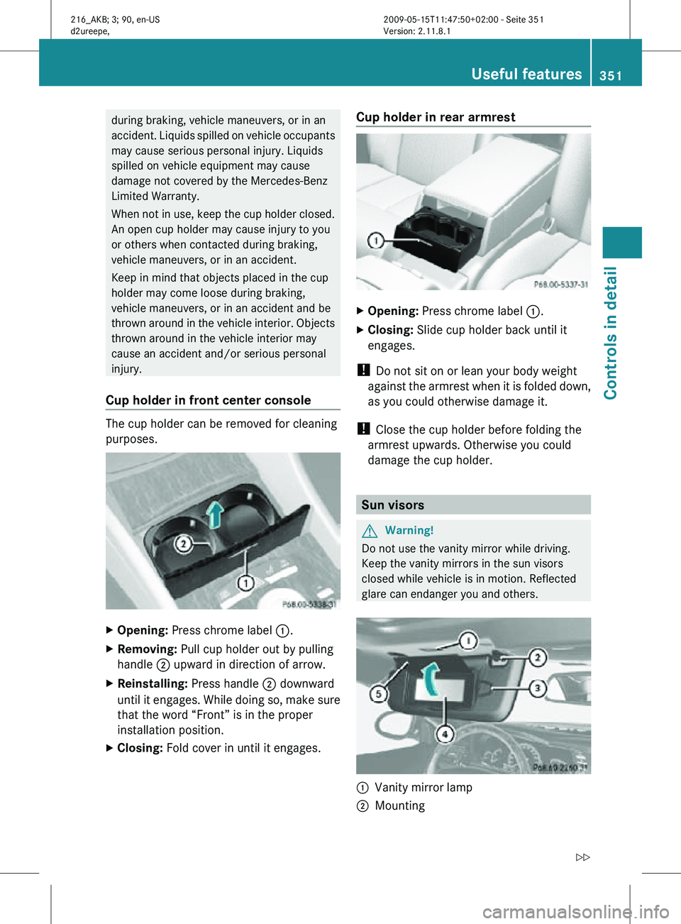 MERCEDES-BENZ CL CLASS 2010 Owners Manual during braking, vehicle maneuvers, or in an
accident. Liquids spilled on vehicle occupants
may cause serious personal injury. Liquids
spilled on vehicle equipment may cause
damage not covered by the M MERCEDES-BENZ CL CLASS 2010 Owners Manual during braking, vehicle maneuvers, or in an
accident. Liquids spilled on vehicle occupants
may cause serious personal injury. Liquids
spilled on vehicle equipment may cause
damage not covered by the M