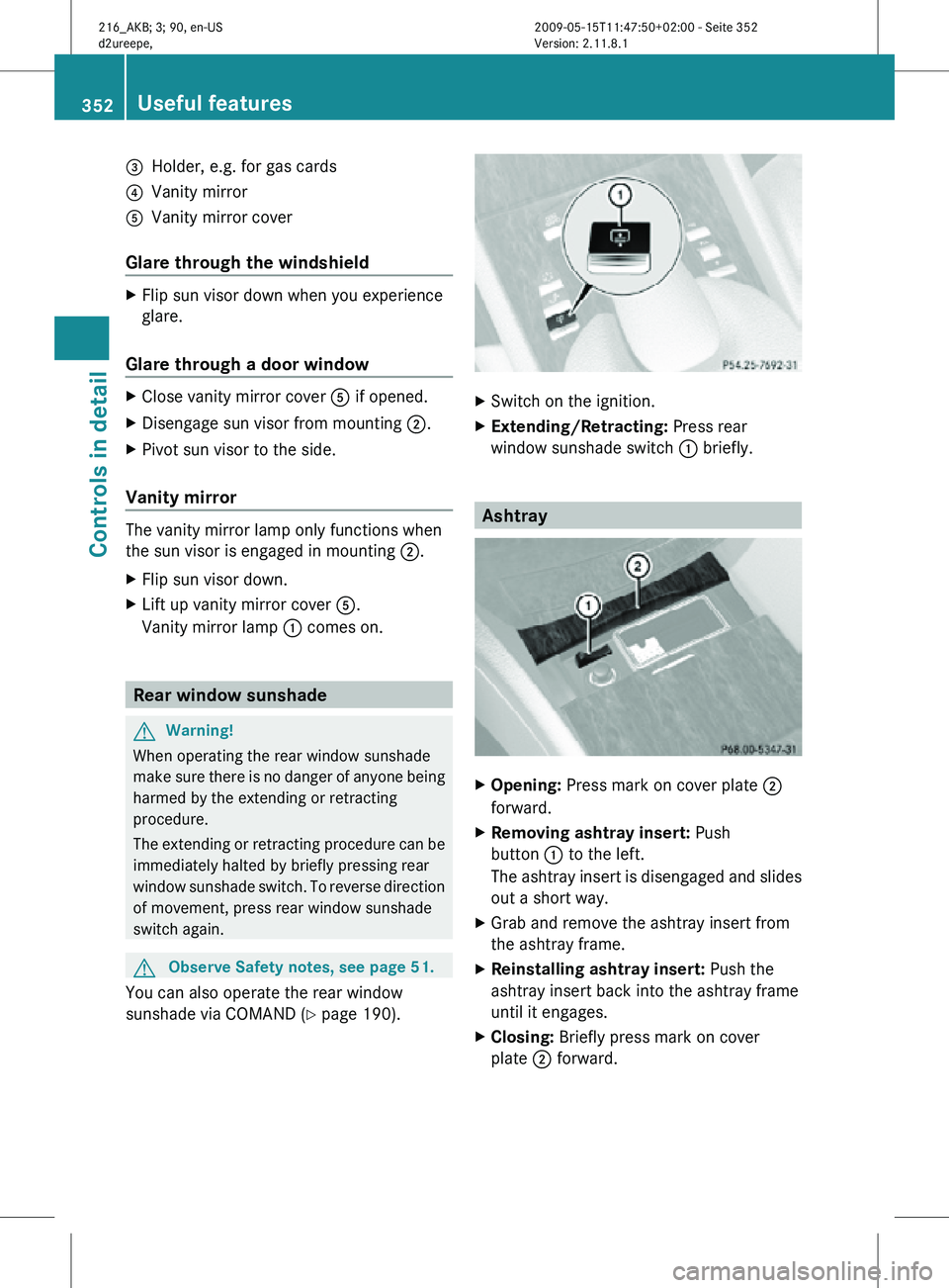 MERCEDES-BENZ CL CLASS 2010 Owners Manual =
Holder, e.g. for gas cards
? Vanity mirror
A Vanity mirror cover
Glare through the windshield X
Flip sun visor down when you experience
glare.
Glare through a door window X
Close vanity mirror cover MERCEDES-BENZ CL CLASS 2010 Owners Manual =
Holder, e.g. for gas cards
? Vanity mirror
A Vanity mirror cover
Glare through the windshield X
Flip sun visor down when you experience
glare.
Glare through a door window X
Close vanity mirror cover