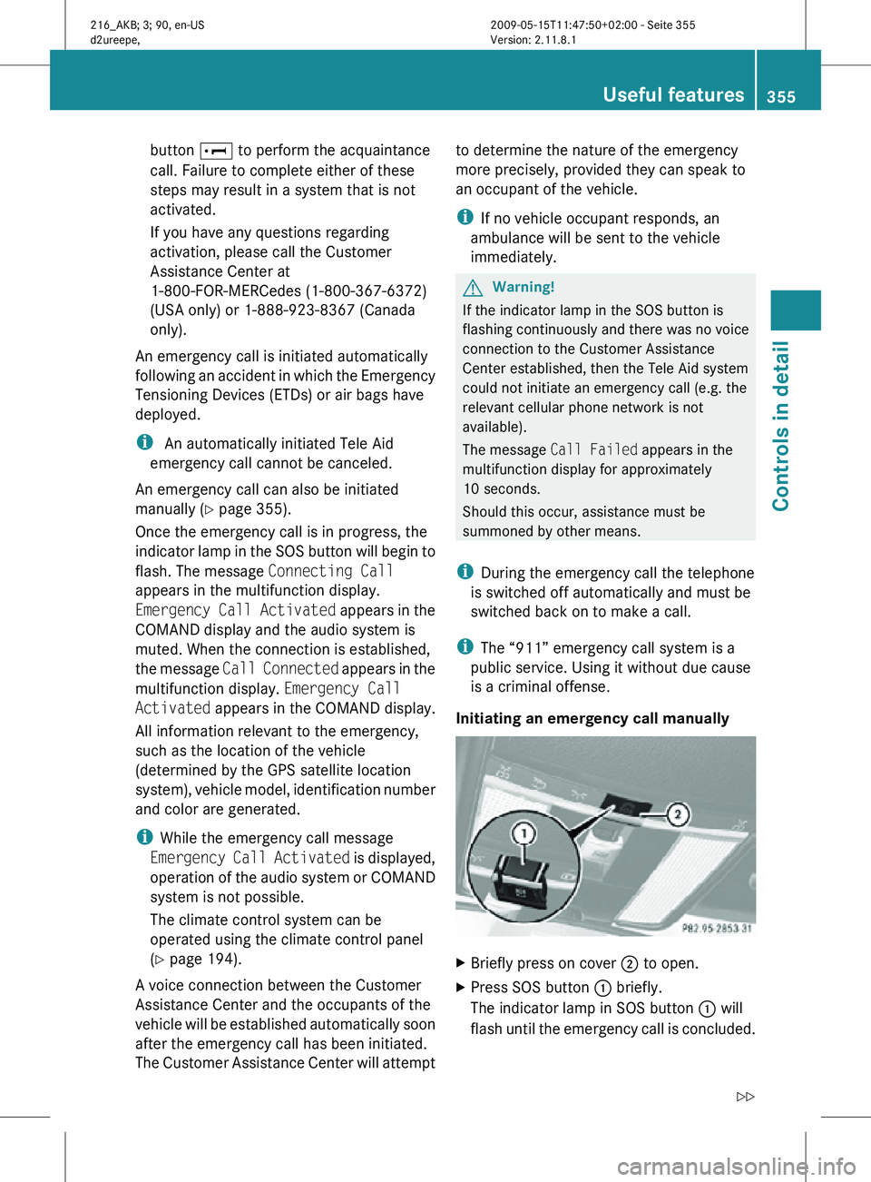 MERCEDES-BENZ CL CLASS 2010 Owners Manual button
E to perform the acquaintance
call. Failure to complete either of these
steps may result in a system that is not
activated.
If you have any questions regarding
activation, please call the Cust MERCEDES-BENZ CL CLASS 2010 Owners Manual button
E to perform the acquaintance
call. Failure to complete either of these
steps may result in a system that is not
activated.
If you have any questions regarding
activation, please call the Cust