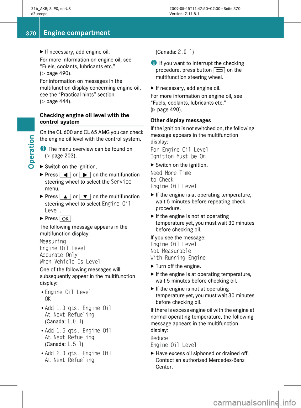 MERCEDES-BENZ CL CLASS 2010  Owners Manual X
If necessary, add engine oil.
For more information on engine oil, see
“Fuels, coolants, lubricants etc.”
(Y page 490).
For information on messages in the
multifunction display concerning engine 