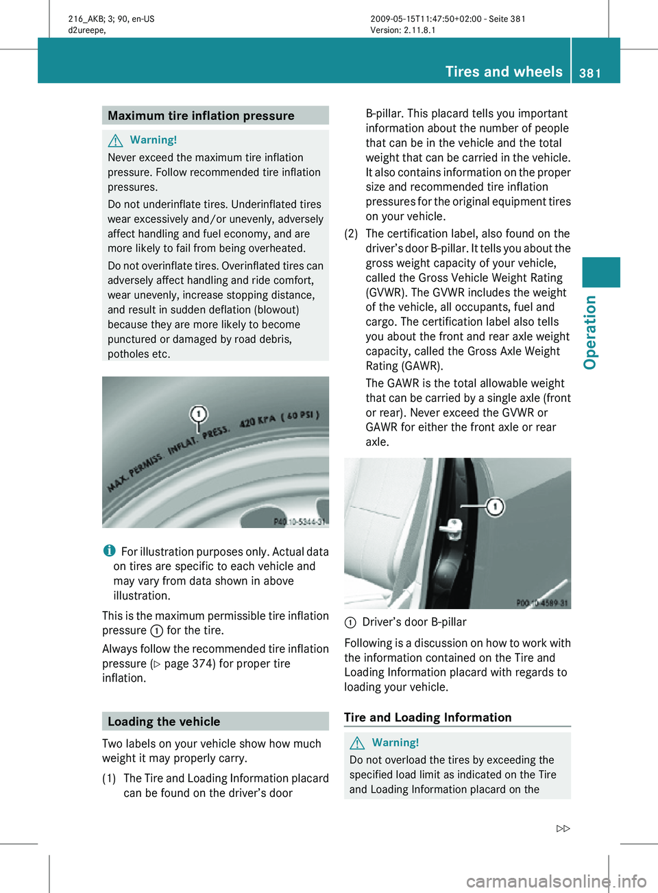 MERCEDES-BENZ CL CLASS 2010 Owners Manual Maximum tire inflation pressure
G
Warning!
Never exceed the maximum tire inflation
pressure. Follow recommended tire inflation
pressures.
Do not underinflate tires. Underinflated tires
wear excessivel MERCEDES-BENZ CL CLASS 2010 Owners Manual Maximum tire inflation pressure
G
Warning!
Never exceed the maximum tire inflation
pressure. Follow recommended tire inflation
pressures.
Do not underinflate tires. Underinflated tires
wear excessivel