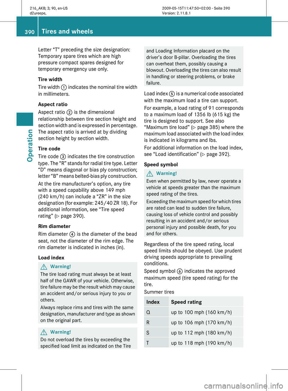 MERCEDES-BENZ CL CLASS 2010 Owners Manual Letter “T” preceding the size designation:
Temporary spare tires which are high
pressure compact spares designed for
temporary emergency use only.
Tire width
Tire
width :
indicates the nominal MERCEDES-BENZ CL CLASS 2010 Owners Manual Letter “T” preceding the size designation:
Temporary spare tires which are high
pressure compact spares designed for
temporary emergency use only.
Tire width
Tire
width :
indicates the nominal